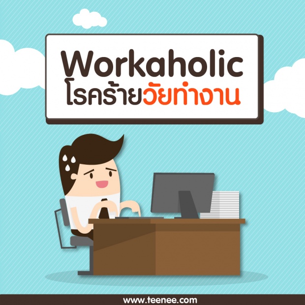 Workaholic โรคบ้างาน โรคร้ายวัยทำงาน