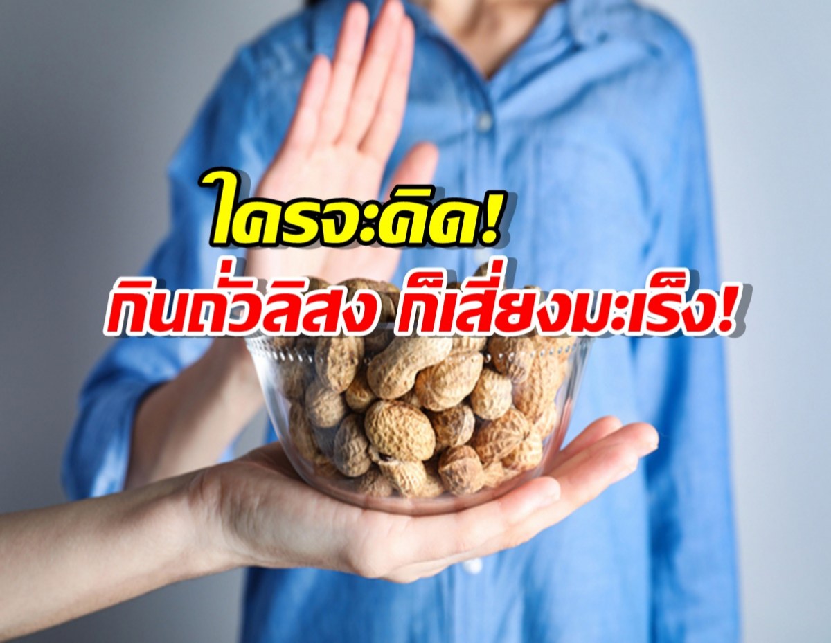 ถั่วลิสง ไม่ได้น่ารักเสมอไป...ระวังมะเร็งร้ายแฝงอยู่เงียบๆ!