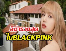 สื่อเกาหลีชี้ ลิซ่ารวยที่สุดในวง สร้างรายได้ระดับโลกจาก....