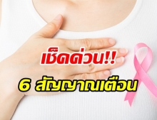 6 สัญญาณเตือนมะเร็งเต้านม ภัยร้ายคร่าชีวิตหญิงไทยอันดับ1-ผู้ชายก็เป็นได้