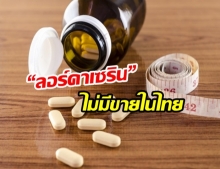 พบครั้งแรกในไทย ยาลดอ้วน “ลอร์คาเซริน” ปนปลอมในผลิตภัณฑ์เสริมอาหาร